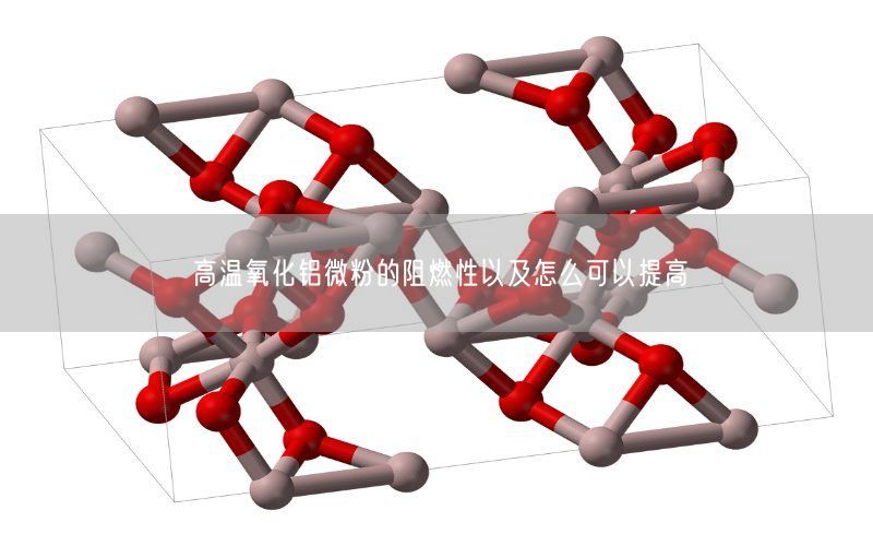 高温氧化铝微粉的阻燃性以及怎么可以提高