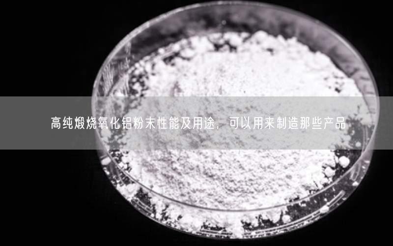 高纯煅烧氧化铝粉末性能及用途，可以用来制造那些产品(图3)