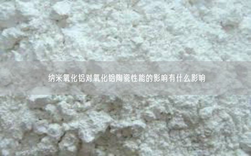 纳米氧化铝对氧化铝陶瓷性能的影响有什么影响(图1)