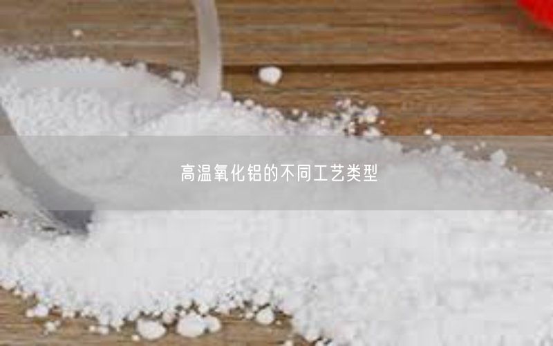 高温氧化铝的不同工艺类型